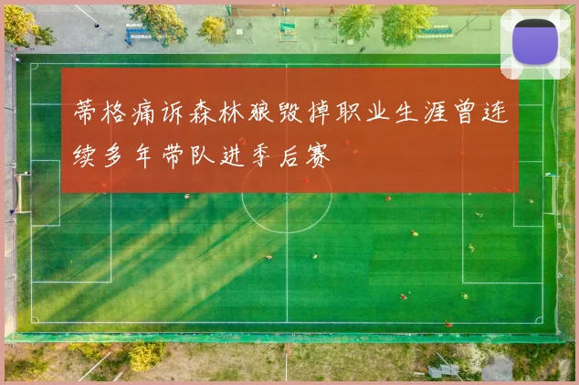 蒂格痛诉森林狼毁掉职业生涯曾连续多年带队进季后赛